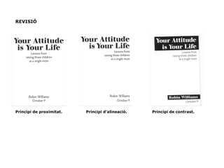 Principi de proximitat. Principi d’alineació. Principi de contrast.
REVISIÓ
 