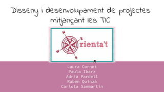 Disseny i desenvolupament de projectes
mitjançant les TIC
Laura Cornet
Paula Ibarz
Adrià Pardell
Ruben Quinzà
Carlota Sanmartin
 