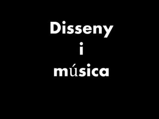 Disseny
i
música
 