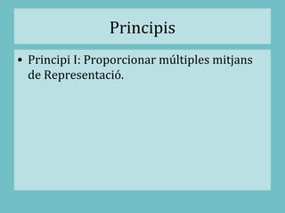 Principis
• Principi I: Proporcionar múltiples mitjans
de Representació.
 