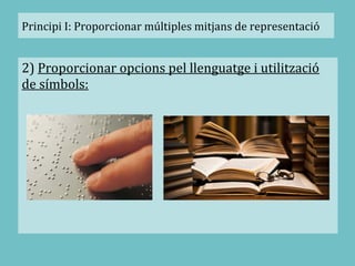 2) Proporcionar opcions pel llenguatge i utilització
de símbols:
Principi I: Proporcionar múltiples mitjans de representació
 