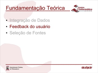Fundamentação Teórica

• Integração de Dados
• Feedback do usuário
• Seleção de Fontes
 