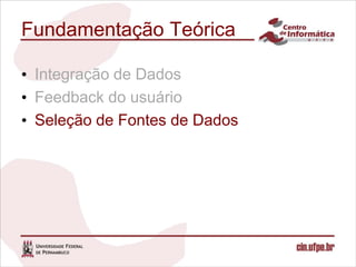 Fundamentação Teórica

• Integração de Dados
• Feedback do usuário
• Seleção de Fontes de Dados
 