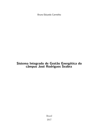 Bruno Eduardo Carmelito
Sistema Integrado de Gestão Energética do
câmpus José Rodrigues Seabra
Brasil
2017
 