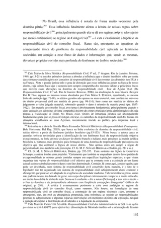 192
No Brasil, essa influência é notada de forma muito veemente pela
doutrina pátria.365
Essa influência fatalmente afetou a leitura de nossas regras sobre
responsabilidade civil366
, principalmente quando ela se dá em regime próprio não sujeito
(ao menos totalmente) ao regime do Código Civil367
– e esta é exatamente a hipótese da
responsabilidade civil do conselho fiscal. Raras são, entretanto, as tentativas de
compreensão única do problema da responsabilidade civil aplicada ao fenômeno
societário, em atenção a esse fluxo de dados e informações que, sendo as mesmas,
deveriam propiciar revisão mais profunda do fenômeno no âmbito societário.368
365
Caio Mário da Silva PEREIRA (Responsabilidade Civil, 9a
ed., 3a
tiragem. Rio de Janeiro: Forense,
1999, pp.13-25) é um dos primeiros juristas a abordar a influência que o direito brasileiro sofre por conta
das constantes modificações nos conceitos de responsabilidade civil decorrentes das doutrinas nos EUA e
na França. Nota o grande jurista todo o grau de distorção que essas influências geram na lógica de nosso
direito, cuja cultura local que o sustenta nem sempre compartilha dos mesmos valores e princípios éticos
que movem essas alterações na doutrina de responsabilidade civil. José de Aguiar DIAS (Da
Responsabilidade Civil, 11a
ed.. Rio de Janeiro: Renovar, 2006), na atualização de sua clássica obra por
Rui B. Dias, repassa os mesmos temas abordados por Caio Mário S. PEREIRA, ressaltando, na mesma
linha de evolução (pp. 21-98), os efeitos gerados não apenas na seara material, mas também no universo
do direito processual civil em matéria de prova (pp. 99-116), bem como em matéria de efeitos do
julgamento e coisa julgada material, sobretudo quando o dano é oriundo de matéria penal (pp. 1057-
1022). Em matéria de conselho fiscal, esse tema é absolutamente fundamental, principalmente quando o
dano causado aos acionistas de uma companhia decorre de crimes praticados pela administração e de cuja
prática a fiscalização se omite. No Brasil, esses vetores de influência jurídica são absolutamente
fundamentais para que se possa investigar, em tese, os caminhos da responsabilidade civil dos fiscais em
situações semelhantes ao caso Agrenco, recentemente trazido ao publico pela imprensa local e
internacional.
366
Relembre-se a obra de Giselda Maria Fernandes NOVAES HIRONAKA (Responsabilidade Pressuposta.
Belo Horizonte: Del Rey, 2005), que busca na linha evolutiva da doutrina de responsabilidade civil,
saídas viáveis a partir do fenômeno jurídico brasileiro (pp.13-155). Nessa busca, a autora cerca as
questões teóricas necessárias para a identificação de um fenômeno local de responsabilidade objetiva
extracontratual, na linha do mise en danger do direito francês e italiano, mais próximos da matriz jurídica
brasileira e, portanto, mais propícios para formação de uma doutrina de responsabilidade pressuposta ou
objetiva que não contrarie a lógica de nosso direito. Não apenas entra em campo a noção de
periculosidade, mas também a de prevenção. Cf. G. M. F. NOVAES HIRONAKA (Ibidem, pp. 281 e ss.).
367
Cf. G. M. F. NOVAES HIRONAKA, Ibidem, pp. 353-357. Com sustento nas lições de Geneviève
Schamps, a autora lembra com precisão: “Certamente que também se enquadram dentro desse padrão de
excepcionalidade as normas gerais contidas sempre em específicas legislações especiais, e que visam
organizar um regime de responsabilidade civil objetiva que se contenta com a existência de um liame
causal assim estabelecido entre o dano e um fato determinado. Contudo, lá como aqui, a maior queixa que
pode ser desenhada, num sistema de responsabilidade civil concebido desta maneira, é o fato de o
legislador não ter organizado um sistema de responsabilidade civil suficientemente claro, coerente e
abrangente que pudesse ser adaptado às exigências da sociedade moderna. Tal circunstância gerou, como
não poderia mesmo ter deixado de gerar, um corpo disciplinar extremamente complexo e muito criticado,
em razão dessa falta de visão do todo. Soma-se à confusão – diz a autora [Schamps], e tem toda a razão –
o fato da doutrina e da jurisprudência adotarem com freqüência concepções divergentes” (itálicos do
original, p. 286). A crítica é extremamente pertinente e cabe com perfeição ao regime de
responsabilidade civil do conselho fiscal, como veremos. Não houve, na formulação de uma
responsabilidade civil do conselho fiscal, a construção de um regime sistêmico claro, coerente e
abrangente, mas, em prol da abrangência pretendida, uma referência ao regime de responsabilidades
próprias da administração e algumas esparsas intervenções em momentos distintos da legislação, tal qual
a redução de capital, a distribuição de dividendos e a liquidação da companhia.
368
Vide Marcelo Vieira VON ADAMEK. Responsabilidade Civil dos Administradores de S/A (e as ações
previstas na Lei 6.404/76 para efetivá-la). (dissertação de Mestrado inédita sob a orientação de Erasmo
 