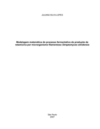 JULIANA SILVA LOPES
Modelagem matemática do processo fermentativo de produção de
retamicina por microrganismo filamentoso Streptomyces olindensis
São Paulo
2007
 
