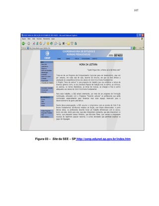 107
Figura 03 – Site da SEE – SP http://cenp.edunet.sp.gov.br/index.htm
 