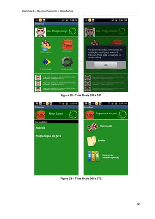 Capítulo 4 – Desenvolvimento e Resultados
_________________________________________________________________________________




                          Figura 28 - Telas finais 050 e 051




                          Figura 29 – Telas finais 060 e 070.




                                                                               62
 