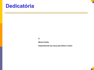 Dedicatória
À
Minha Família
Especialmente aos meus pais Sidnei e Celina
 