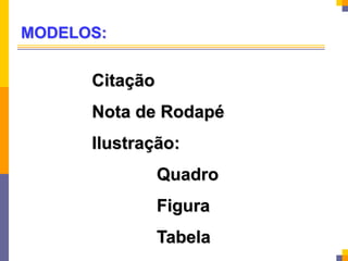 MODELOS:
Citação
Nota de Rodapé
Ilustração:
Quadro
Figura
Tabela
 