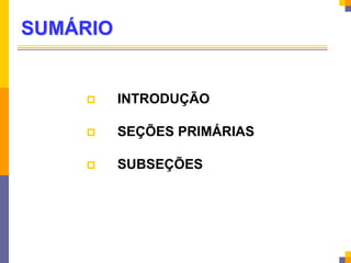 SUMÁRIO
 INTRODUÇÃO
 SEÇÕES PRIMÁRIAS
 SUBSEÇÕES
 