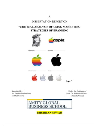 A
DISSERTATION REPORT ON
“CRITICAL ANALYSIS OF USING MARKETING
STRATEGIES OF BRANDING
Inc.”
Submitted By: Under the Guidance of
Mr. Dushmanta Pradhan Prof. Ch. Siddharth Nanda
MBA(2012-14) ( Faculty Guide)
BHUBHANESWAR
 