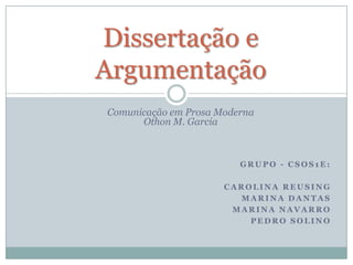 Dissertação e Argumentação Comunicação em Prosa ModernaOthon M. Garcia Grupo - CSOS1E: Carolina Reusing Marina Dantas Marina Navarro Pedro Solino 