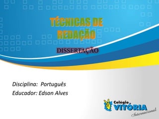 Crateús/CE
Disciplina: Português
Educador: Edson Alves
DISSERTAÇÃO
 