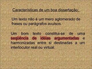 Características de um boa dissertação:
Um texto não é um mero aglomerado de
frases ou parágrafos avulsos.
 