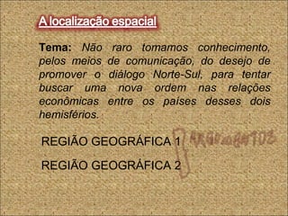 Tema: Não raro tomamos conhecimento,
pelos meios de comunicação, do desejo de
promover o diálogo Norte-Sul, para tentar
buscar uma nova ordem nas relações
econômicas entre os países desses dois
hemisférios.
REGIÃO GEOGRÁFICA 1
REGIÃO GEOGRÁFICA 2
 