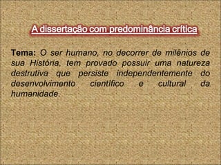 Tema: O ser humano, no decorrer de milênios de
sua História, tem provado possuir uma natureza
destrutiva que persiste independentemente do
desenvolvimento científico e cultural da
humanidade.
 