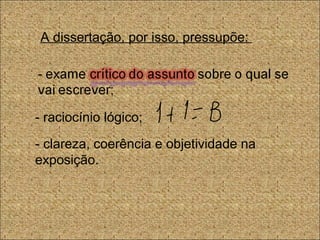 A dissertação, por isso, pressupõe:
- raciocínio lógico;
- clareza, coerência e objetividade na
exposição.
 