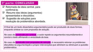  Retomada da ideia central, para
confirmá-la;
 Resumo das ideias (argumentos)
apresentados e discutidos;
 Sugestão de soluções para
resolução da problemática abordada.
 
