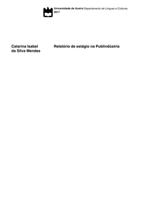 Universidade de Aveiro
2017
Departamento de Línguas e Culturas
Catarina Isabel
da Silva Mendes
Relatório de estágio na Publindústria
 