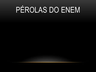 PÉROLAS DO ENEM
 