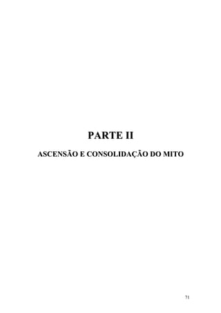 PARTE II
ASCENSÃO E CONSOLIDAÇÃO DO MITO




                                  71
 