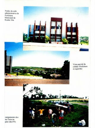 Prédio da sede
administrativa da
Prefeitura
Municipal de
Ronda Alta
Vista parcial da
cidade (Prefeitura
à esquerda)
campamento dos
nn-Terra na
gião (dez/95)
 