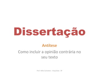 Dissertação Antítese Como incluir a opinião contrária no seu texto Prof. Hélio Consolaro - Araçatuba - SP 