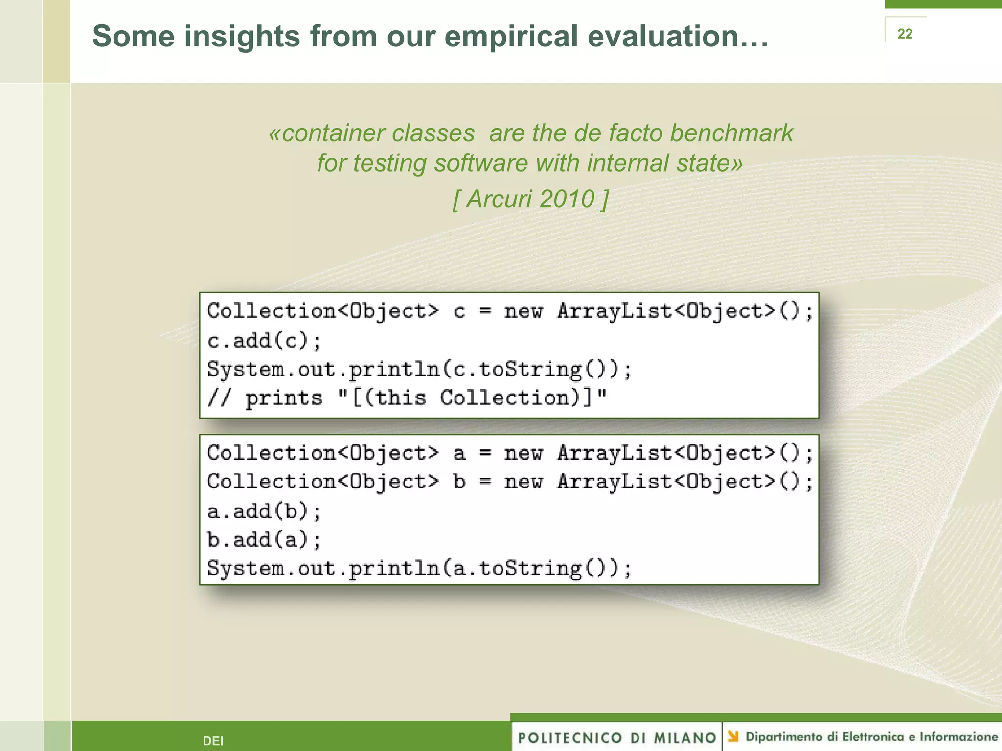 Some insights from our empirical evaluation…                 22




             «container classes are the de facto benchmark
                 for testing software with internal state»
                              [ Arcuri 2010 ]




       DEI
 