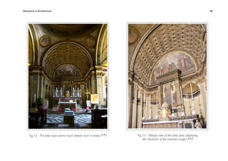 Illusionism in Architecture
                                                            
    
        
       
        
          46




      Fig. 52 - The false apse seems much deeper than in reality [ 5 9 ]   Fig. 53 - Oblique view of the false apse, displaying
                                                                                the distortion of the intended image [ 6 0 ]
 