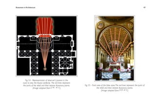 Illusionism in Architecture
                                                                        
    
        
       
        
                 47




            Fig. 54 - Representation of observer’s position in the
          nave to view the illusion perfectly. The red lines represent
          the parts of the relief and their relative illusionary points.   Fig. 55 - Front view of the false apse. The red lines represent the parts of
                      (Image adapted from [ 1 0 , 6 1 ] )                                 the relief and their relative illusionary points.
                                                                                                (Image adapted from [ 5 9 , 6 1 ] )
 