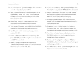 Illusionism in Architecture
                                                                       
    
         
    
      
                 72


66.
 Tenuta Castel Venezze. [cited 31/01/2008]; Available from: http://   73.
 Leymarie, F.F. Gestalt theory. 2007 [cited 25/03/2008]; Available
     www.villas-in-italy.net/holiday/vicenza02.htm.                           from: http://www.doc.gold.ac.uk/~fﬂ/MSC101/Vision/Gestalt.html.

67.
 Weiss, G. European Perspective: Game of Mathematics and the          74.
 Valavanis, A. Ames room. 2007 [cited 25/03/2008]; Available
     Body. Aesthetic Grounds 2007 [cited 17/03/2008]; Available               from: http://upload.wikimedia.org/wikipedia/commons/thumb/
     from: http://www.artsjournal.com/aestheticgrounds/2007/09/               8/88/Ames_room.svg/545px-Ames_room.svg.png.
     french_perspective.html.                                             75.
 Wickelgren, E.A. Size Perception. 2003 [cited 25/03/2008];
68.
 Palazzo Spada. [cited 21/03/2008]; Available from: http://               Available from: http://www.csus.edu/indiv/w/wickelgren/psyc103/
     www.romaviva.com/Piazza-Navona/palazzo_spada.htm.                        ClassSizeMovement.html.

69.
 Wolff-Plottegg, M. Generative Systems. 2003 [cited 30/03/2008];      76.
 Bridgestock, M. and A. Mellottte. Postcard from Ronchamp.
     Available from: http://plottegg.tuwien.ac.at/vo030205.htm.               Architecture Week 2003 [cited 25/03/2008]; Available from:
                                                                              http://www.ArchitectureWeek.com/2003/0521/culture_1-1.html.
70.
 Cam, P., Insularity and the Persistence of Perceptual Illusion.
     Analysis, 1990. 50(4).                                               77.
 Notre Dame du Haut, or Ronchamp. GreatBuildings [cited
                                                                              25/03/2008]; Available from: http://www.greatbuildings.com/
71.
 Colman, A.M. Ames room. A Dictionary of Psychology 2001
                                                                              buildings/Notre_Dame_du_Haut.html.
     [cited 25/03/2008]; Available from: http://www.encyclopedia.com/
     doc/1O87-Amesroom.html.                                              78.
 Madrazo, L. Ronchamp: Light, Form and Space. 1998 [cited
                                                                              22/03/2008]; Available from: http://caad.arch.ethz.ch/teaching/nds/
72.
 Bertol, D., "Architecture of Images": An Investigation of
                                                                              ws97/script/light/st-light2.html.
     Architectural Representations and the Visual Perception of Three-
     Dimensional Space. Leonardo 1996. 29(2).                             79.
 Haas, R. Richard Haas: Murals. [cited 25/03/2008]; Available from:
                                                                              http://www.richardhaas.com/zmuralfr.html.
 