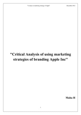 ''A study on marketing strategy of Apple'' December 2012
I
''Critical Analysis of using marketing
strategies of branding Apple Inc''
Maha H
 