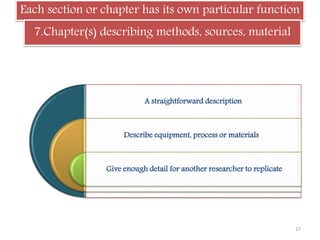 Each section or chapter has its own particular function
7.Chapter(s) describing methods, sources, material
A straightforward description
Describe equipment, process or materials
Give enough detail for another researcher to replicate
17
 