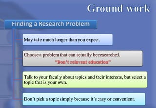 May take much longer than you expect.
Talk to your faculty about topics and their interests, but select a
topic that is your own.
Don’t pick a topic simply because it’s easy or convenient.
 