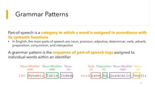 Grammar Patterns
16
A grammar pattern is the sequence of part-of-speech tags assigned to
individual words within an identi...
