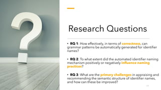 Research Questions
• RQ 1: How effectively, in terms of correctness, can
grammar patterns be automatically generated for i...
