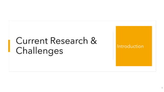 Current Research &
Challenges
Introduction
8
 