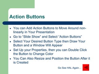 Action Buttons
● You can Add Action Buttons to Move Around non-
linearly in Your Presentation
● Go to “Slide Show” and Sel...