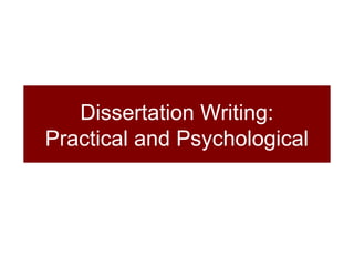 Dissertation Writing:
Practical and Psychological

 