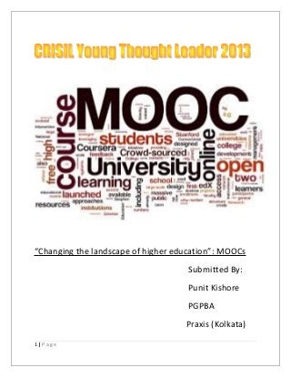 “Changing the landscape of higher education”: MOOCs
Submitted By:
Punit Kishore
PGPBA
Praxis (Kolkata)
1 | P a g e
 