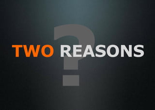 TWO REASONS
 