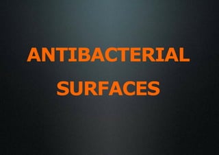 ANTIBACTERIAL
  SURFACES
 