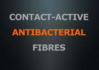 CONTACT-ACTIVE
ANTIBACTERIAL
    FIBRES
 