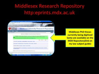 Middlesex Research Repository
   http:eprints.mdx.ac.uk


                       Middlesex PhD theses
                      currently being digitised
                     Some are available on the
                      MDX Repository(link on
                       my law subject guide)
 
