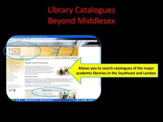 Library Catalogues
Beyond Middlesex




        Allows you to search catalogues of the major
       academic libraries in the Southeast and London
 