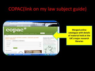 COPAC(link on my law subject guide)


                              Merged online
                          catalogue with details
                          of material held at the
                           UK’s major research
                                 libraries
 