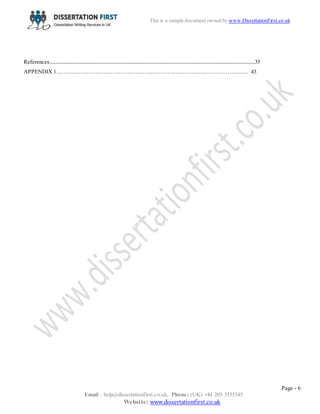 Page - 6
Email : help@dissertationfirst.co.uk, Phone: (UK) +44 203 3555345
Website: www.dissertationfirst.co.uk
This is a sample document owned by Dissertation First
References........................................................................................................................................35
APPENDIX 1……………………………………………………………………………………….. 43
 