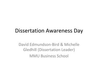Dissertation Awareness Day
David Edmundson-Bird & Michelle
Gledhill (Dissertation Leader)
MMU Business School
 