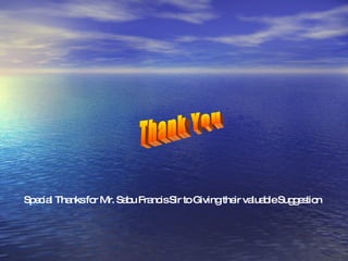 Thank You Special Thanks for Mr. Sabu Francis Sir to Giving their valuable Suggestion 